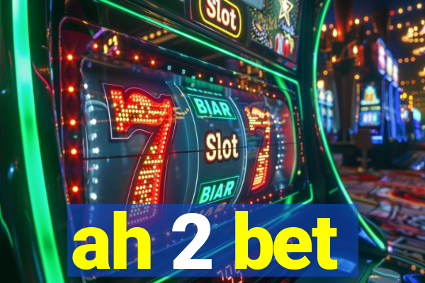 ah 2 bet